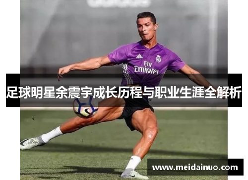 足球明星余震宇成长历程与职业生涯全解析