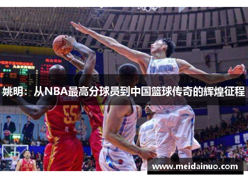 姚明：从NBA最高分球员到中国篮球传奇的辉煌征程