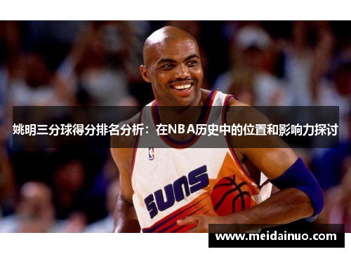 姚明三分球得分排名分析：在NBA历史中的位置和影响力探讨