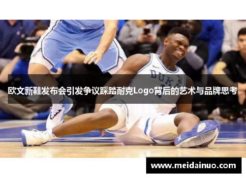 欧文新鞋发布会引发争议踩踏耐克Logo背后的艺术与品牌思考
