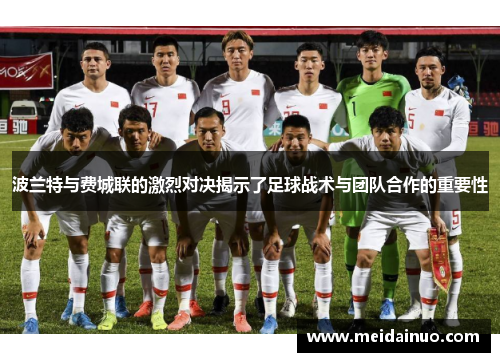 波兰特与费城联的激烈对决揭示了足球战术与团队合作的重要性
