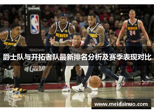 爵士队与开拓者队最新排名分析及赛季表现对比