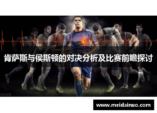肯萨斯与侯斯顿的对决分析及比赛前瞻探讨