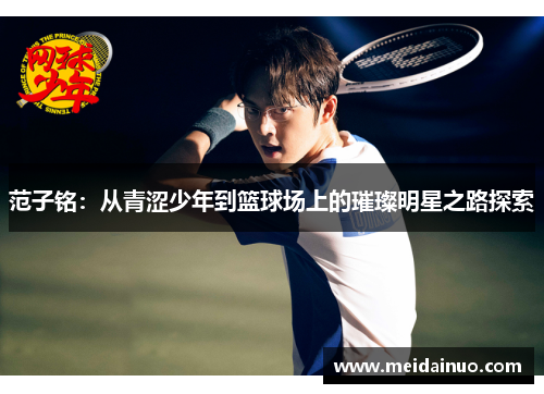 范子铭：从青涩少年到篮球场上的璀璨明星之路探索